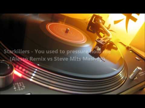 Starkillers - You used to pressure hold me (Alesso Remix vs Steve Mits Mashup )