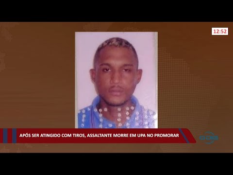 Após ser atingido com tiros, assaltante morre em UPA no Promorar 18 05 2021