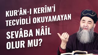 Kur‘ân-ı Kerîm’i Tecvidli Okuyamayan Sevâba Nâil Olur mu?