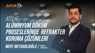Mert Meydanlıoğlu ile Atölye | Alüminyum Döküm Proseslerinde Refrakter Koruma Çö