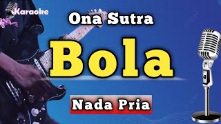 Download lagu BOLA - ONA SUTRA [ KARAOKE NADA PRIA ] mp3