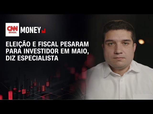 Eleição e fiscal pesaram para investidor em maio, diz especialista | ABERTURA DE MERCADO