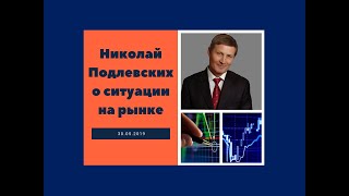 Николай Подлевских о ситуации на рынке. 30.05.19