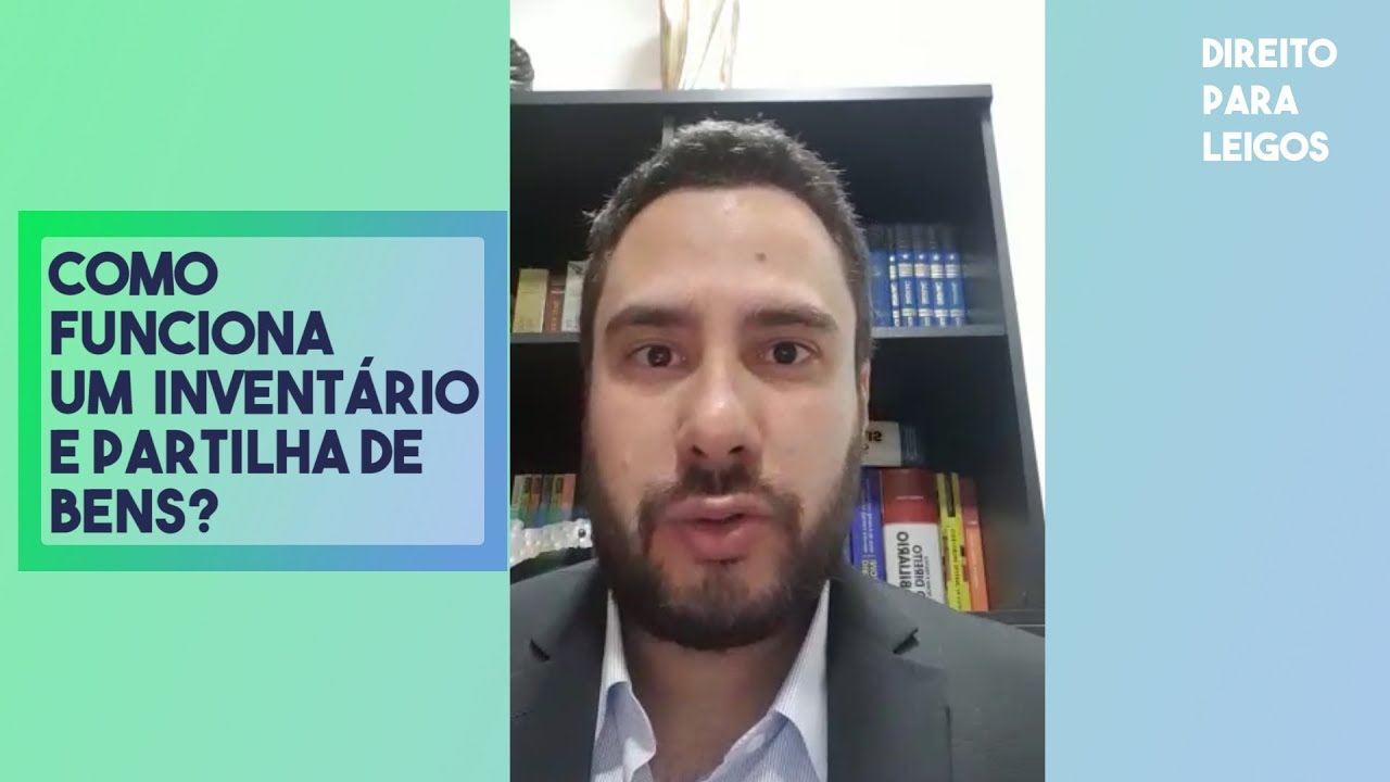 Como funciona um inventário e partilha de bens? - Direito Para Leigos