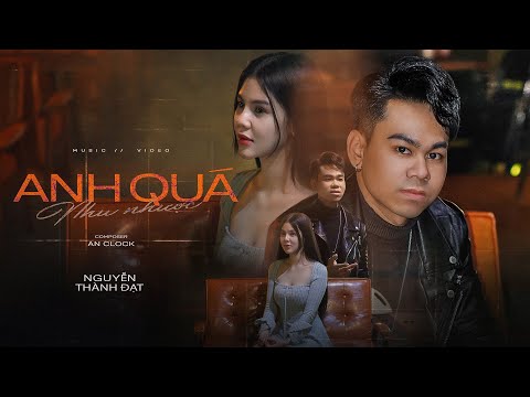 Anh quá nhu nhược - Nguyễn Thành Đạt