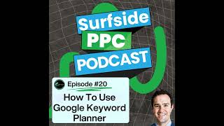 Surfside PPC Podcast Episode 20 - How to use google keyword planner