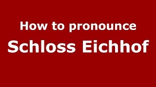 How to pronounce Schloss Eichhof
