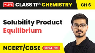 Solubility Product - Equilibrium | Class 11 Chemistry Chapter 6 | CBSE 2024-25 #live