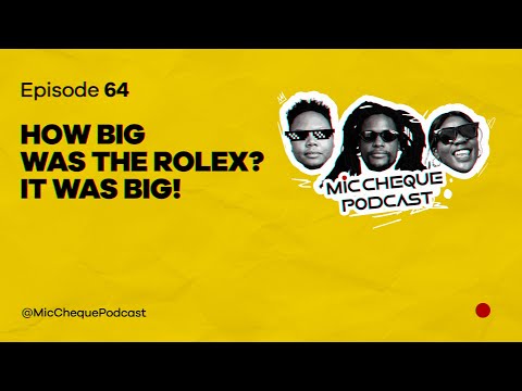 MIC CHEQUE PODCAST | Episode 64 | How big was the rolex? It was big