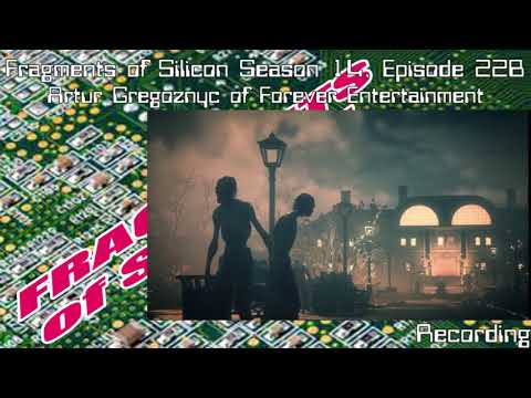 Fragments of Silicon Season 14, Episode 22B: Artur Gregoznyc of Forever Entertainment