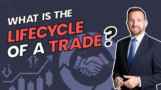 What Is the Life Cycle of a Trade? Financial Markets Explained Simply