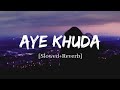 Aye Khuda Rahat Fateh Ali Khan Song Slowed And Reverb Lofi Mix