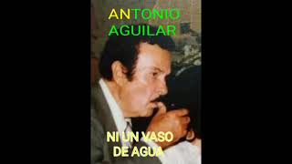 ANTONIO AGUILAR NI UN VASO DE AGUA