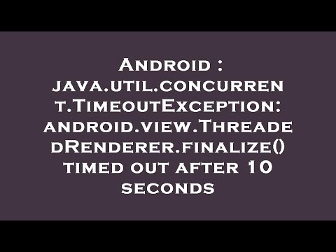 Android Java Util Concurrent Timeoutexception Android View Threadedrenderer Finalize Timed Out