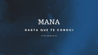 MANA - HASTA QUE TE CONOCI (LETRA)