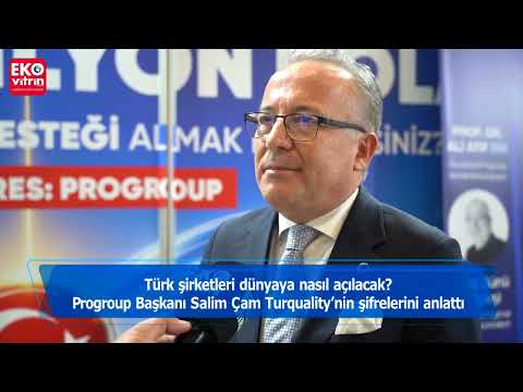 Türk şirketleri dünyaya nasıl açılacak Progroup Başkanı Salim Çam Turquality’nin şifrelerini anlattı