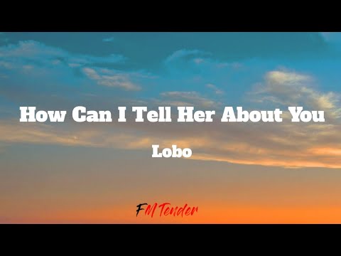 How Can I Tell Her About You - Lobo (Lyrics)