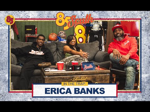 Erica Banks In the Trap | 85 South Show Podcast | 05.03.24
