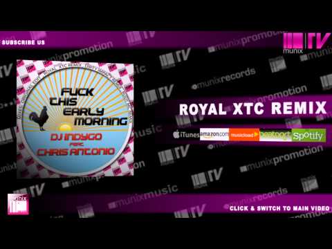 DJ INDYGO feat CHRIS ANTONIO - Fuck This Early Morning (Royal XTC Remix Edit)