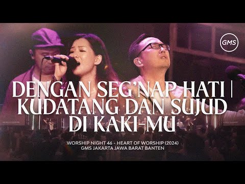 DENGAN SEG’NAP HATI | KUDATANG DAN SUJUD DI KAKI-MU - WORSHIP NIGHT 46 (2024)