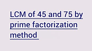 LCM of 45 and 75 by prime factorization method | Learnmaths