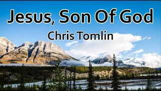 Jesus, Son of God - Chris Tomlin (LYRICS)
