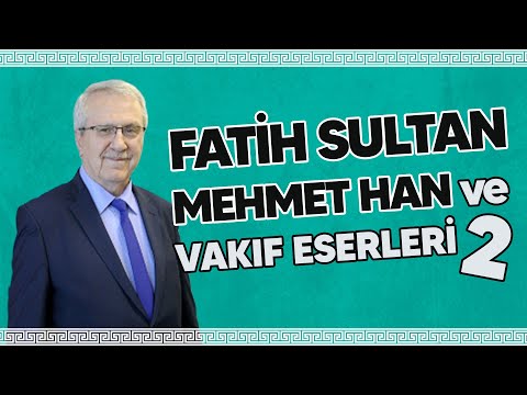 Fatih Sultan Mehmet Han ve Vakıf Eserleri 2