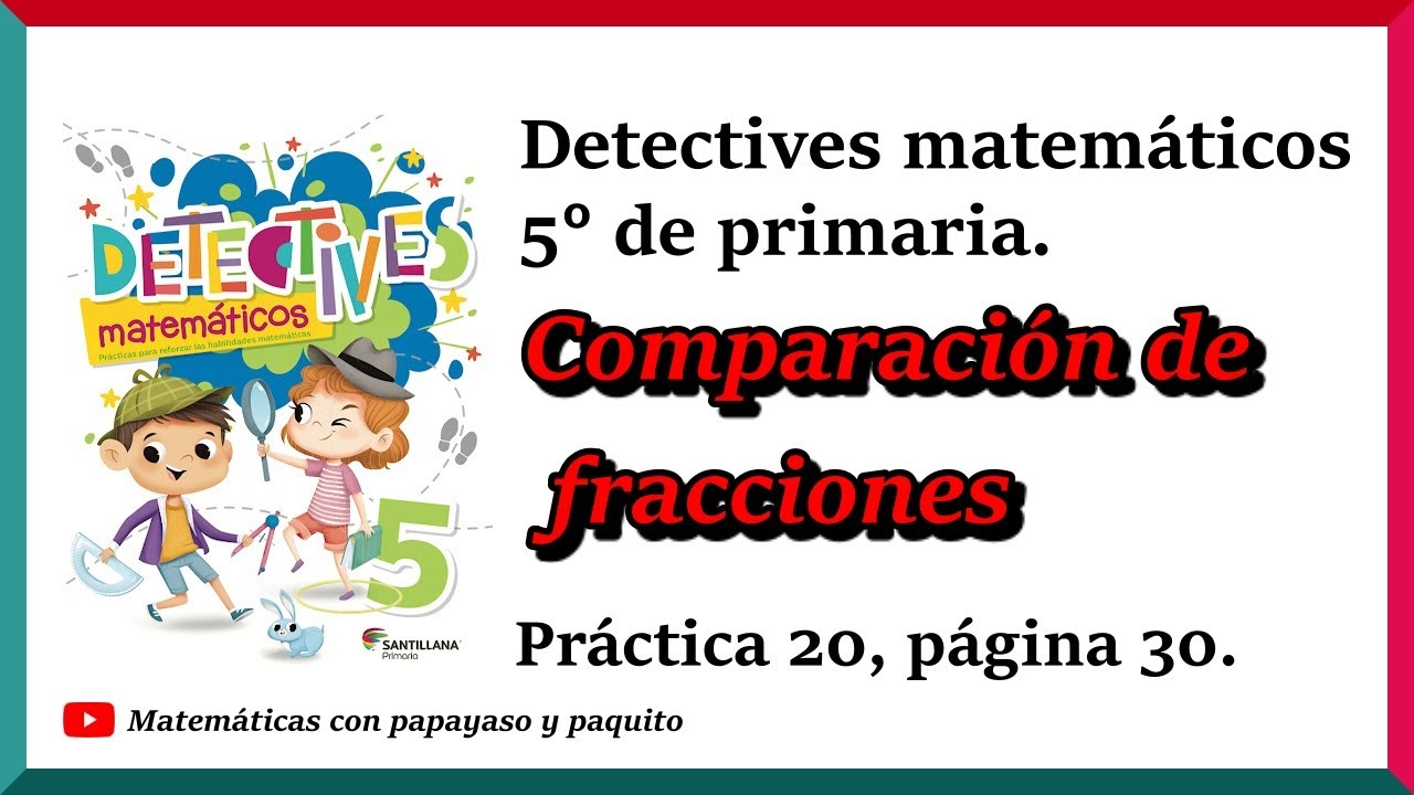 Detectives matemáticos 5° de primaria, Comparación de fracciones. Práctica 20, Página 30.