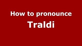 How to pronounce Traldi