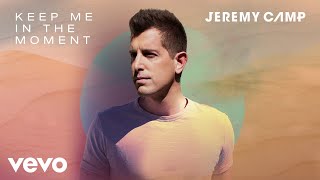 Jeremy Camp - Keep Me In The Moment (Audio)