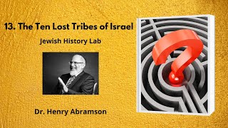 13. The Ten Lost Tribes of Israel (Jewish History Lab)