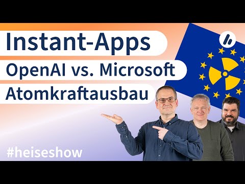 #heiseshow: OpenAI vs. Microsoft, Instant-Apps, EU für Atomkraftausbau
