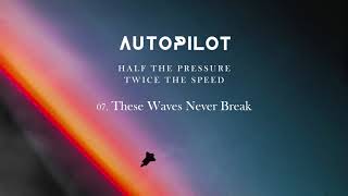 Autopilot - These Waves Never Break