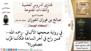 صورة ما صحة هذه الرواية «فمن راح في آخر الساعة فكأنما قرَّب عصفورة»؟  #صالح_الفوزان