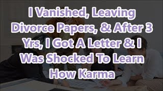 I Vanished, Leaving Divorce Papers, & After 3 Yrs, I Got A Letter & I Was Shocked To Learn How Karma