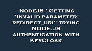 Download the video "NodeJS : Getting "Invalid parameter: redirect_uri" trying NODE.JS authentication with KeyCloak"