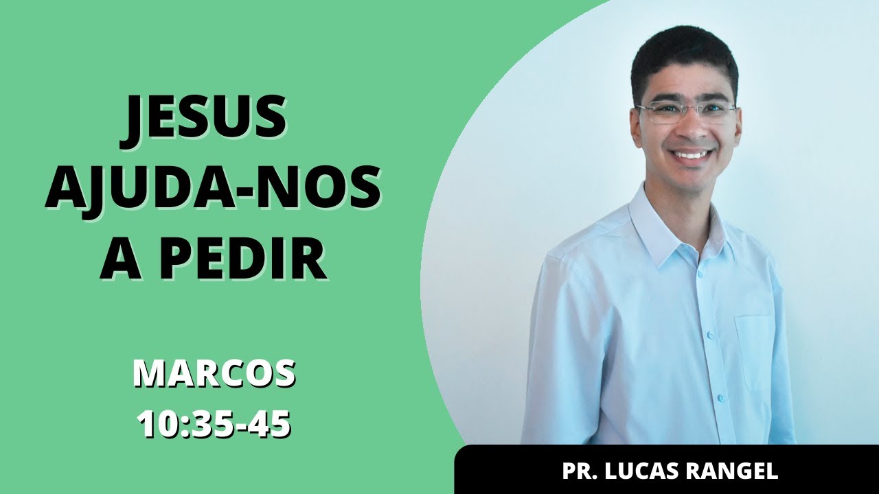 "Jesus Ajuda-nos A Pedir" (MARCOS 10:35-45) | Pastor Lucas Rangel