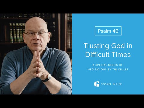 Trusting God in Difficult Times - Psalm 46 Meditation by Tim Keller