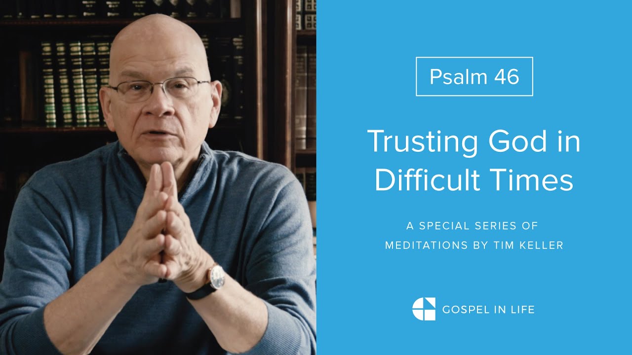 Trusting God in Difficult Times - Psalm 46 Meditation by Tim Keller