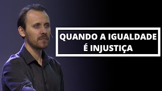 QUANDO A IGUALDADE É INJUSTIÇA | Pastor Rodrigo Mocellin
