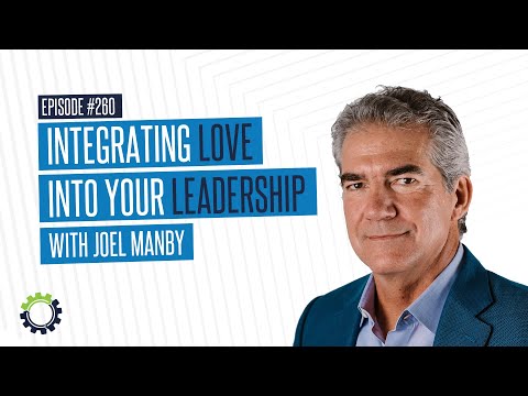 Integrating Love Into Your Leadership with Joel Manby