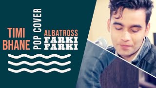 Timi Bhane ( Farki Farki ) - Albatross (Cover)  Seto yeti
