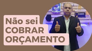 NÃO SEI COBRAR - ORÇAMENTO Por onde Começar ?