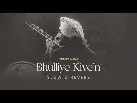 Bhulliye Kive’n (Slowed + Reverb) - Satinder Sartaaj | Neeru Bajwa | Shayar | New Punjabi Songs 2024