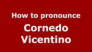 How to pronounce Cornedo Vicentino