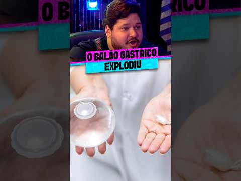 O BALÃO GÁSTRICO EXPLODIU
