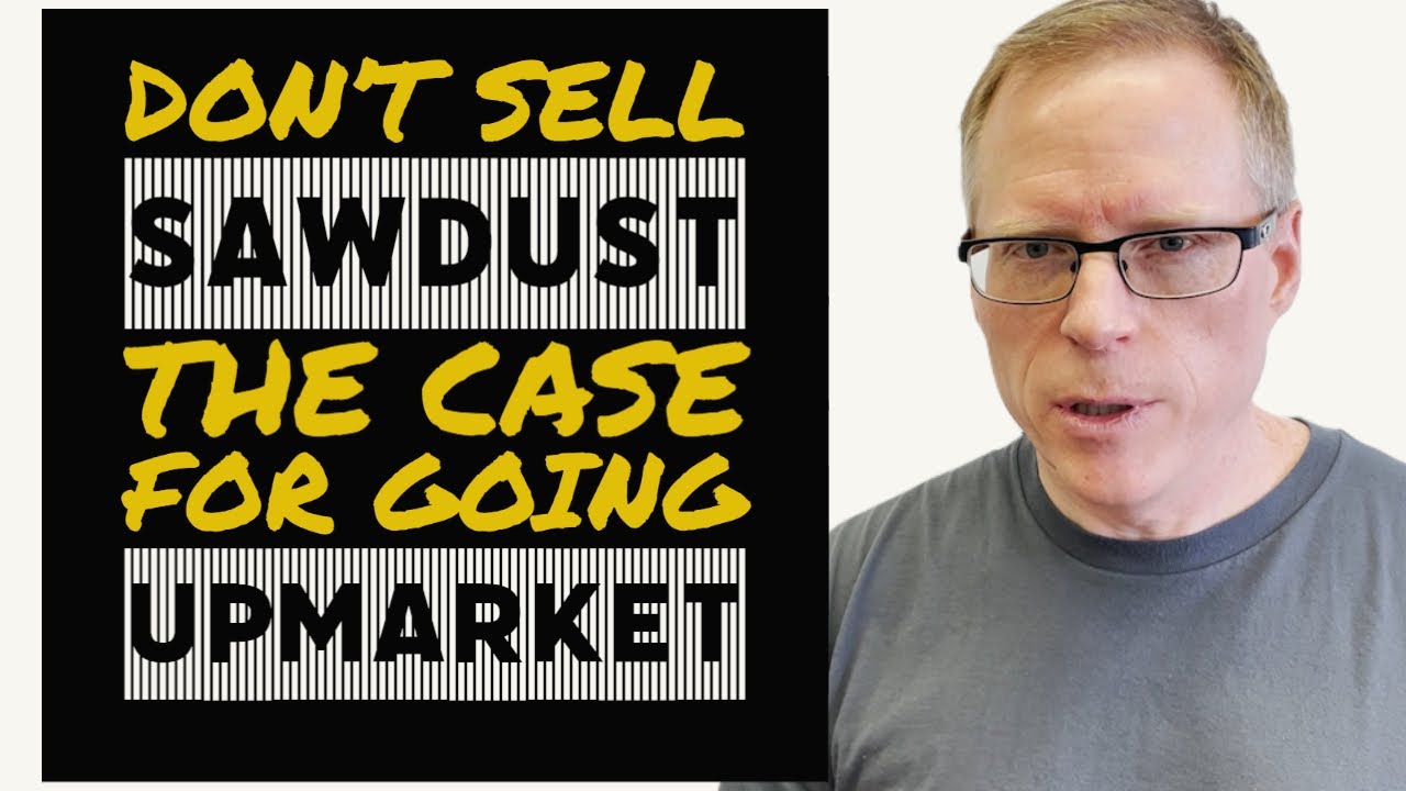 Don't Sell Sawdust: The Case for Going Upmarket