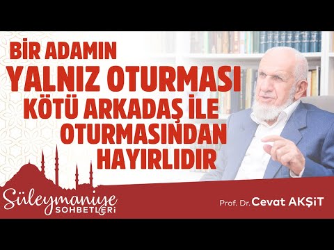 Bir Adamın Yalnız Oturması Kötü Arkadaş İle Oturmasından Hayırlıdır-Prof. Dr. Cevat Akşit Hocaefendi