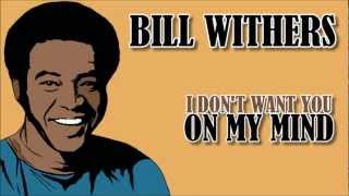 Bill Withers - I Don&#39;t Want You On My Mind