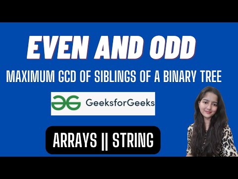 Even and Odd ||  Maximum GCD of siblings of a binary tree || GeeksforGeeks || Problem of the Day